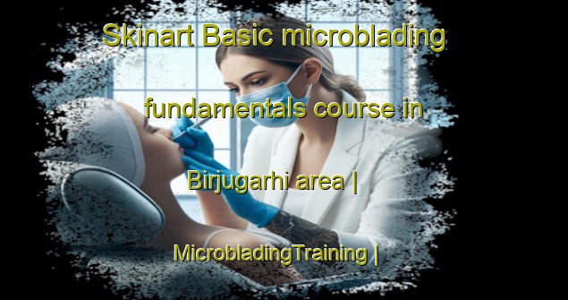 Skinart Basic microblading fundamentals course in Birjugarhi area | MicrobladingTraining | MicrobladingClasses | SkinartTraining-India